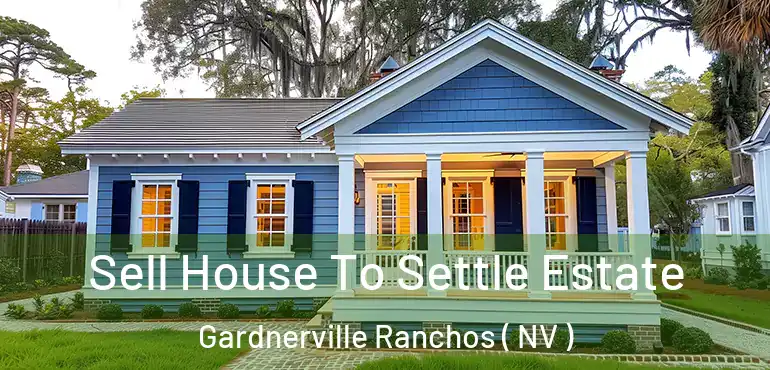 Sell House To Settle Estate Gardnerville Ranchos ( NV )