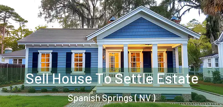 Sell House To Settle Estate Spanish Springs ( NV )