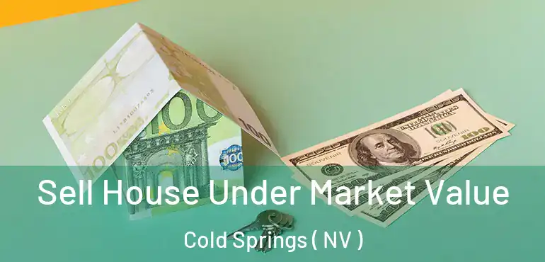 Sell House Under Market Value Cold Springs ( NV )