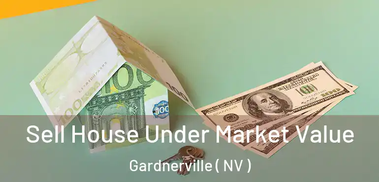 Sell House Under Market Value Gardnerville ( NV )