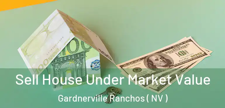 Sell House Under Market Value Gardnerville Ranchos ( NV )