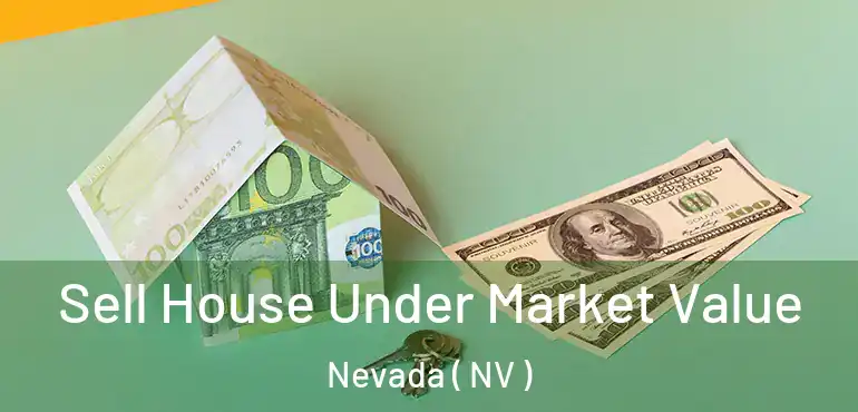 Sell House Under Market Value Nevada ( NV )