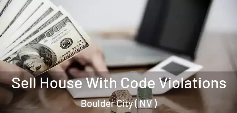 Sell House With Code Violations Boulder City ( NV )
