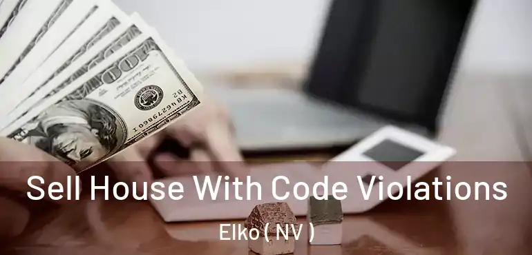 Sell House With Code Violations Elko ( NV )