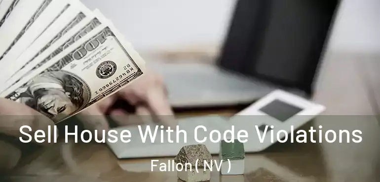 Sell House With Code Violations Fallon ( NV )