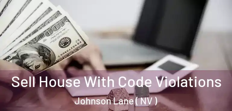 Sell House With Code Violations Johnson Lane ( NV )