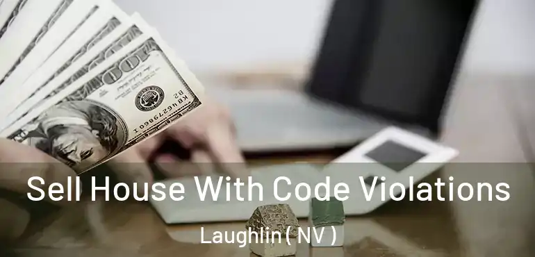 Sell House With Code Violations Laughlin ( NV )