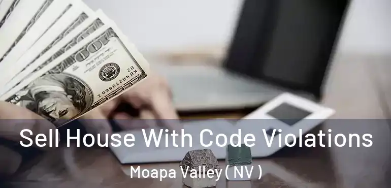 Sell House With Code Violations Moapa Valley ( NV )