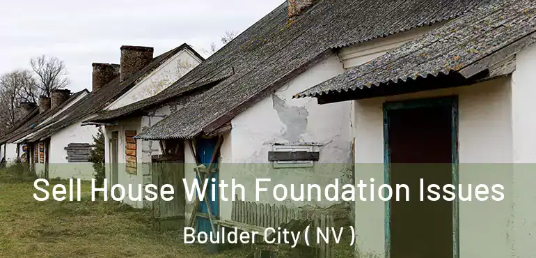 Sell House With Foundation Issues Boulder City ( NV )
