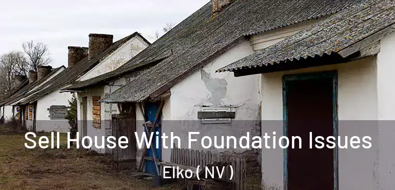 Sell House With Foundation Issues Elko ( NV )