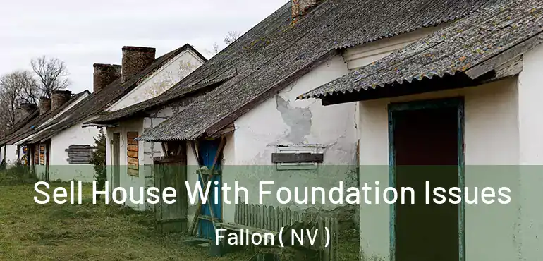 Sell House With Foundation Issues Fallon ( NV )