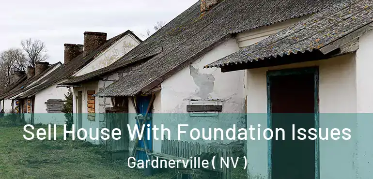 Sell House With Foundation Issues Gardnerville ( NV )