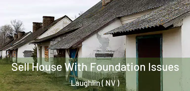 Sell House With Foundation Issues Laughlin ( NV )