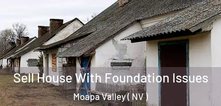 Sell House With Foundation Issues Moapa Valley ( NV )