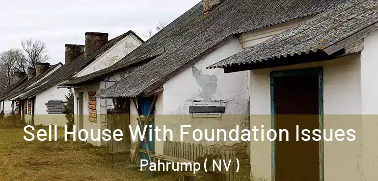 Sell House With Foundation Issues Pahrump ( NV )