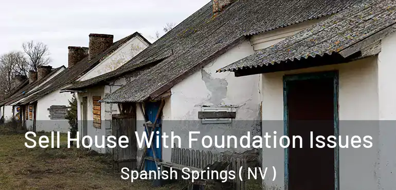 Sell House With Foundation Issues Spanish Springs ( NV )