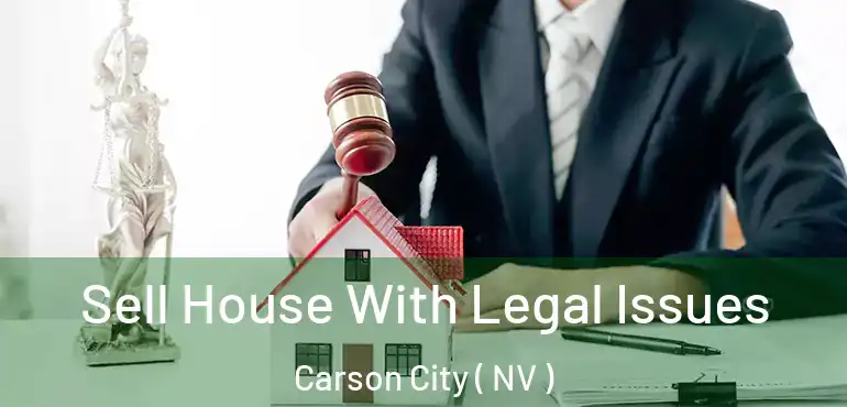 Sell House With Legal Issues Carson City ( NV )