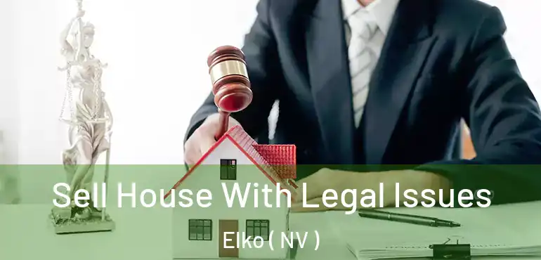 Sell House With Legal Issues Elko ( NV )