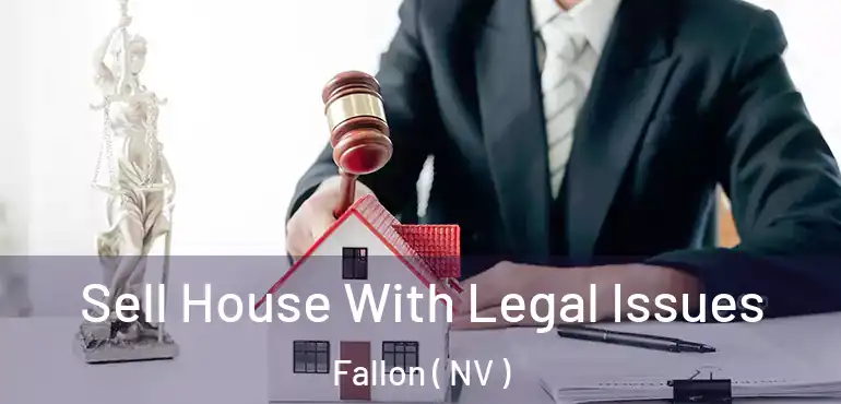 Sell House With Legal Issues Fallon ( NV )