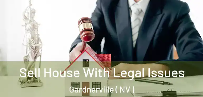 Sell House With Legal Issues Gardnerville ( NV )