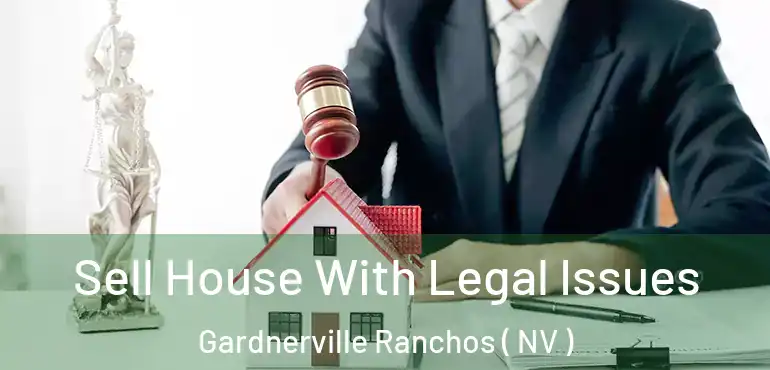 Sell House With Legal Issues Gardnerville Ranchos ( NV )