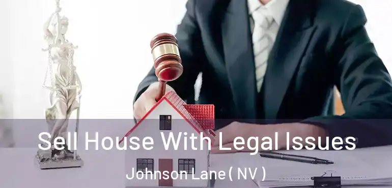 Sell House With Legal Issues Johnson Lane ( NV )