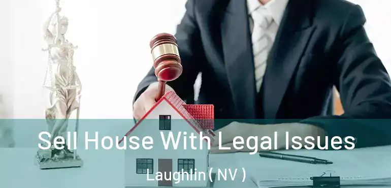 Sell House With Legal Issues Laughlin ( NV )