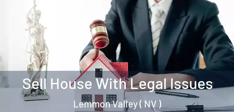 Sell House With Legal Issues Lemmon Valley ( NV )