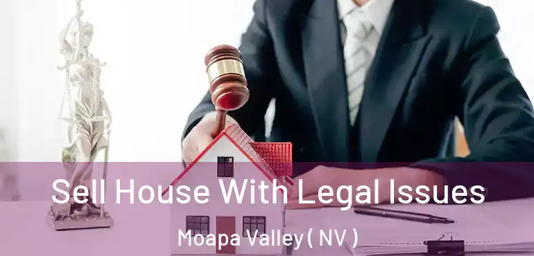 Sell House With Legal Issues Moapa Valley ( NV )