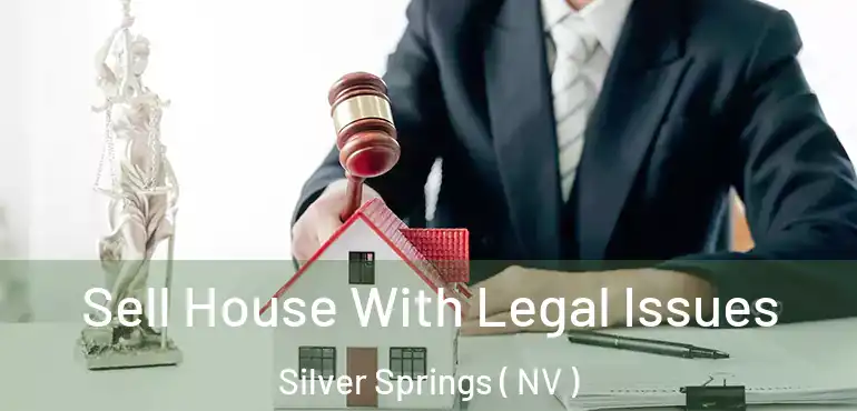 Sell House With Legal Issues Silver Springs ( NV )