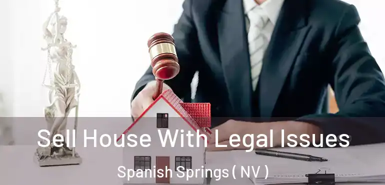 Sell House With Legal Issues Spanish Springs ( NV )