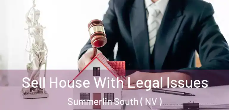 Sell House With Legal Issues Summerlin South ( NV )