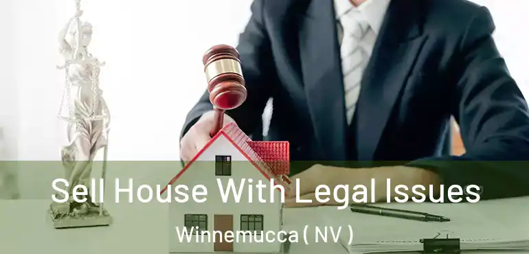 Sell House With Legal Issues Winnemucca ( NV )