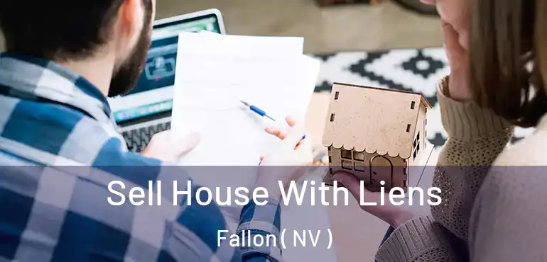 Sell House With Liens Fallon ( NV )