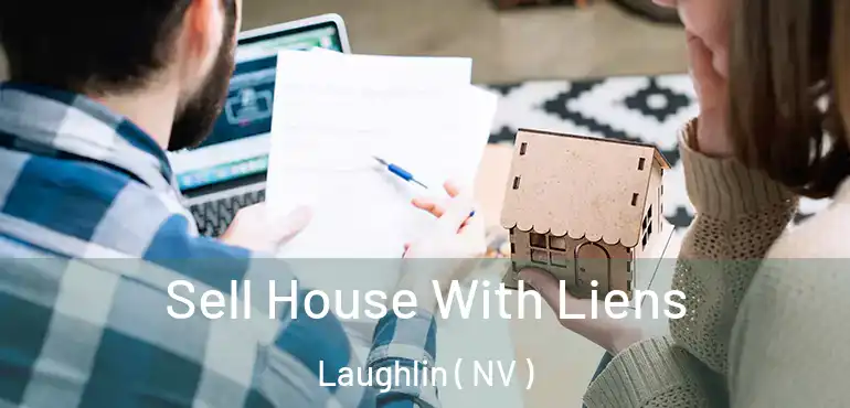 Sell House With Liens Laughlin ( NV )