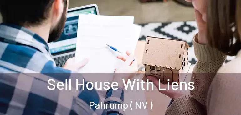 Sell House With Liens Pahrump ( NV )