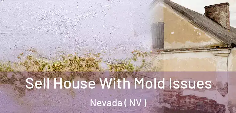 Sell House With Mold Issues Nevada ( NV )