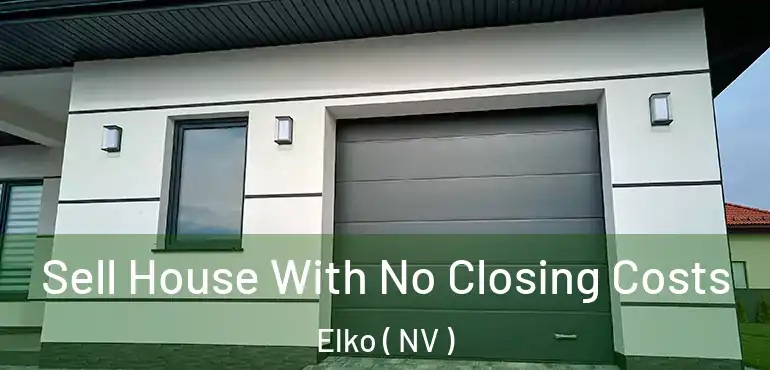 Sell House With No Closing Costs Elko ( NV )