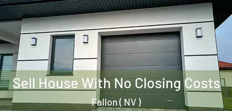 Sell House With No Closing Costs Fallon ( NV )