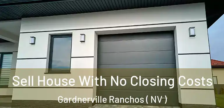 Sell House With No Closing Costs Gardnerville Ranchos ( NV )