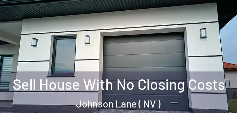 Sell House With No Closing Costs Johnson Lane ( NV )