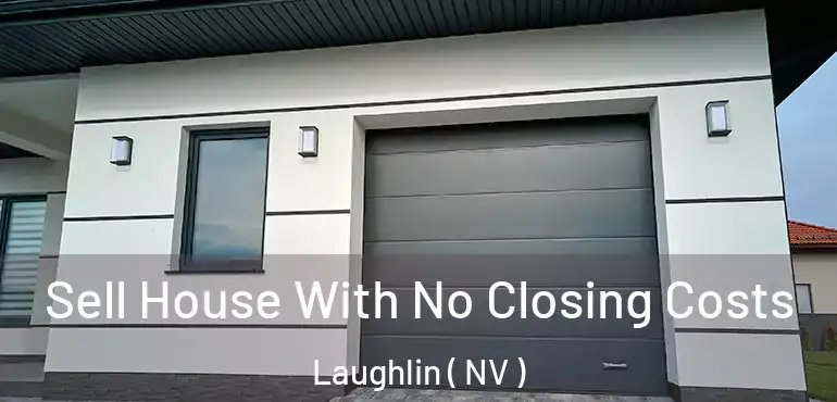 Sell House With No Closing Costs Laughlin ( NV )