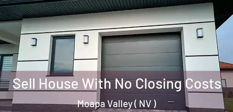 Sell House With No Closing Costs Moapa Valley ( NV )
