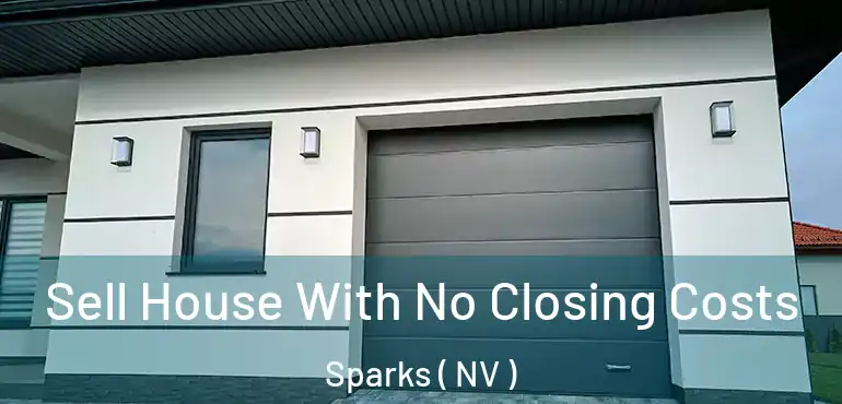 Sell House With No Closing Costs Sparks ( NV )