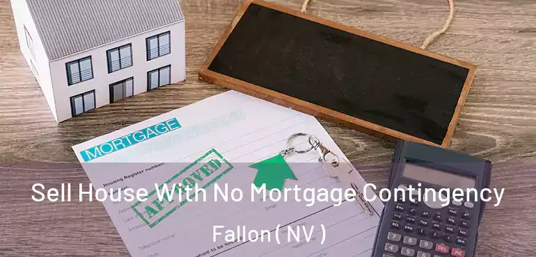Sell House With No Mortgage Contingency Fallon ( NV )
