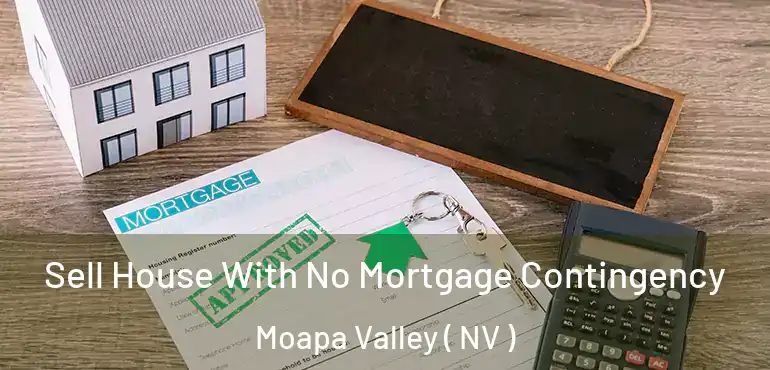 Sell House With No Mortgage Contingency Moapa Valley ( NV )