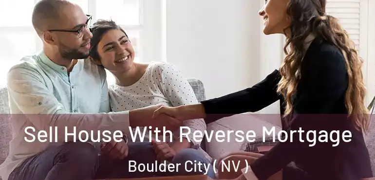 Sell House With Reverse Mortgage Boulder City ( NV )