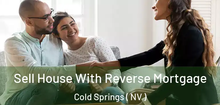 Sell House With Reverse Mortgage Cold Springs ( NV )