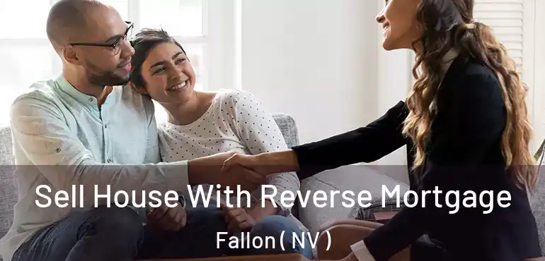 Sell House With Reverse Mortgage Fallon ( NV )