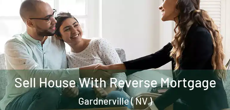 Sell House With Reverse Mortgage Gardnerville ( NV )